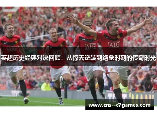 英超历史经典对决回顾：从惊天逆转到绝杀时刻的传奇时光