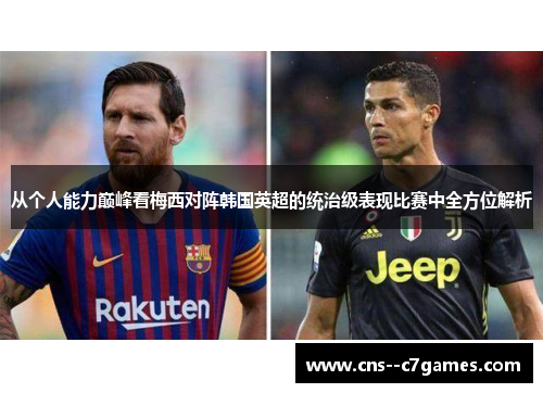从个人能力巅峰看梅西对阵韩国英超的统治级表现比赛中全方位解析