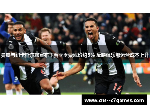 曼联与纽卡斯尔联宣布下赛季季票涨价约5% 反映俱乐部运营成本上升